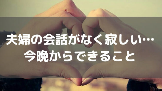 夫婦の会話がなくて寂しいのはアレがないから 今晩からできるコミュニケーション方法 なごやグッジョ部