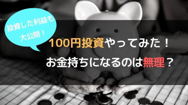 100円投資やってみた!お金持ちになるのは無理か実際の利益を大公開