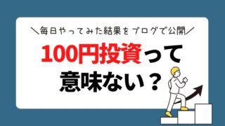 100円投資って意味ないの？毎日やってみた結果をブログで公開