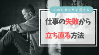 仕事の失敗から立ち直る!心のもやもやを変える厳選3方法