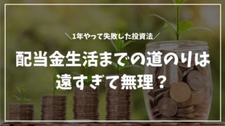 配当金生活までの道のりは遠すぎて無理？1年やって失敗した投資法