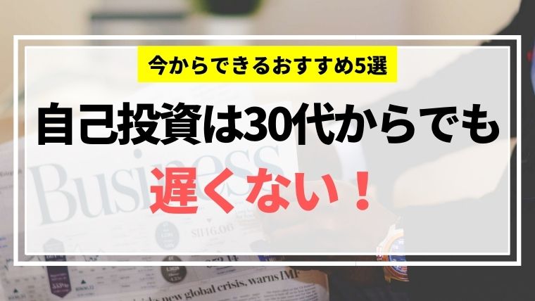 自己投資は30代からでも遅くない!今からできるおすすめ5選